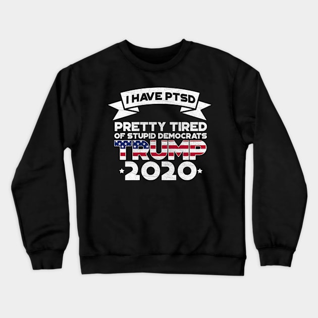 I Have PTSD Pretty Tired Of Stupid Democrats 2020 Crewneck Sweatshirt by StreetDesigns